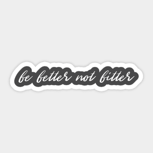 be better not bitter T-shirt Positive Gift Let the past make you better not bitter Sticker